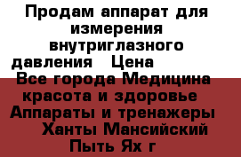 Продам аппарат для измерения внутриглазного давления › Цена ­ 10 000 - Все города Медицина, красота и здоровье » Аппараты и тренажеры   . Ханты-Мансийский,Пыть-Ях г.